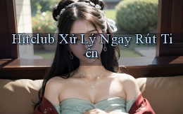 hitclub xử lý ngay rút tiền