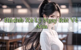 hitclub xử lý ngay rút về atm