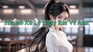 hitclub xử lý ngay rút về atm
