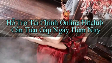 hỗ trợ tài chính online hitclub cần tiền gấp ngày hôm nay
