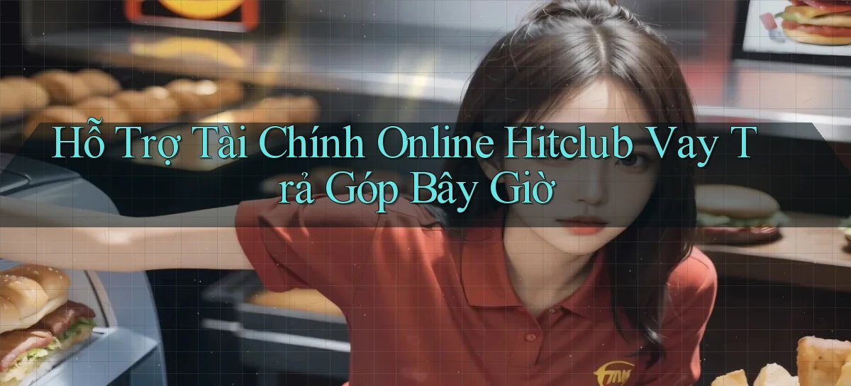 hỗ trợ tài chính online hitclub vay trả góp bây giờ