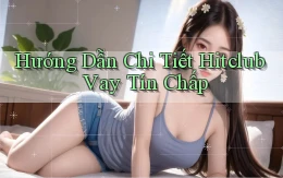 hướng dẫn chi tiết hitclub vay tín chấp