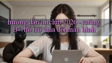 hướng dẫn hitclub 2026   rating B  hỗ trợ chia đôi màn hình