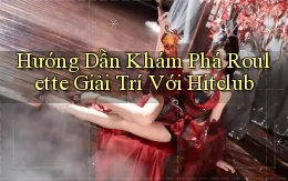hướng dẫn khám phá roulette giải trí với hitclub