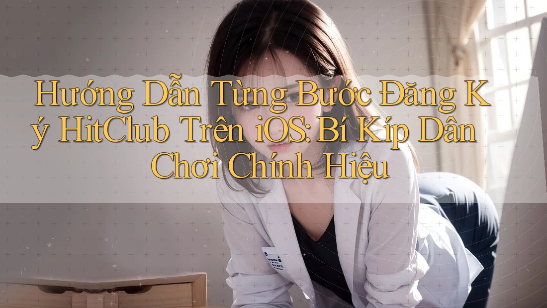 Hướng Dẫn Từng Bước Đăng Ký HitClub Trên iOS: Bí Kíp Dân Chơi Chính Hiệu Hướng Dẫn Từng Bước Đăng Ký HitClub Trên iOS: Bí Kíp Dân Chơi Chính Hiệu