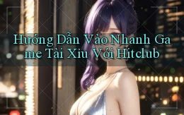 hướng dẫn vào nhanh game tài xỉu với hitclub