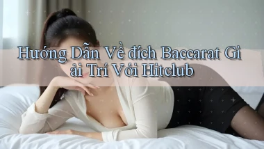 hướng dẫn về đích baccarat giải trí với hitclub
