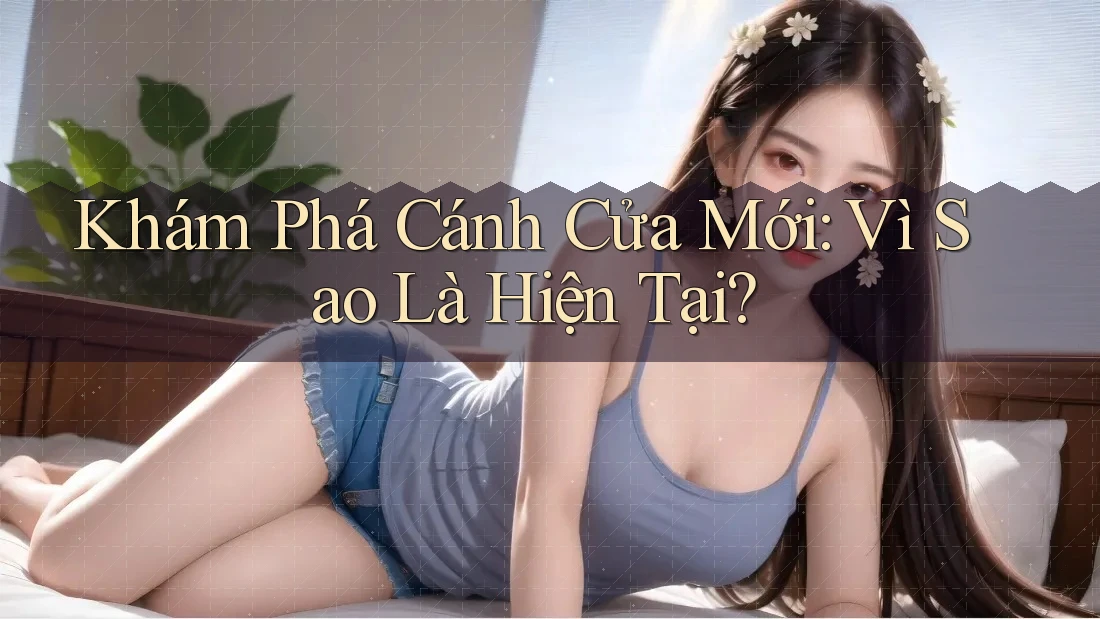 Khám Phá Cánh Cửa Mới: Vì Sao Là Hiện Tại?