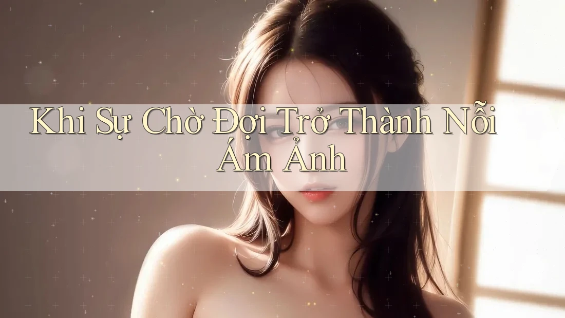 Khi Sự Chờ Đợi Trở Thành Nỗi Ám Ảnh