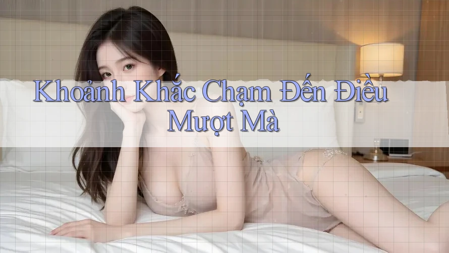 Khoảnh Khắc Chạm Đến Điều Mượt Mà