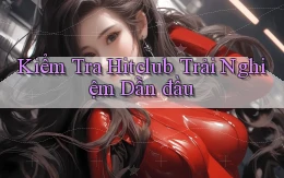kiểm tra hitclub trải nghiệm dẫn đầu