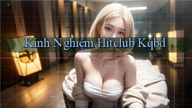 kinh nghiệm hitclub kqbd