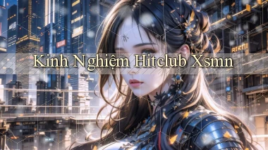 kinh nghiệm hitclub xsmn