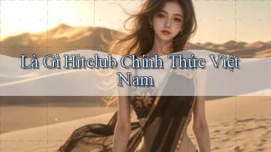 là gì hitclub chính thức việt nam