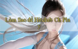 làm sao để hitclub ch play