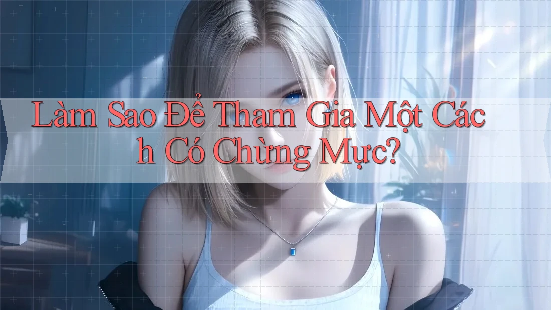 Làm Sao Để Tham Gia Một Cách Có Chừng Mực? Làm Sao Để Tham Gia Một Cách Có Chừng Mực?