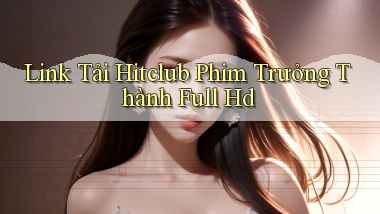 link tải hitclub phim trưởng thành full hd