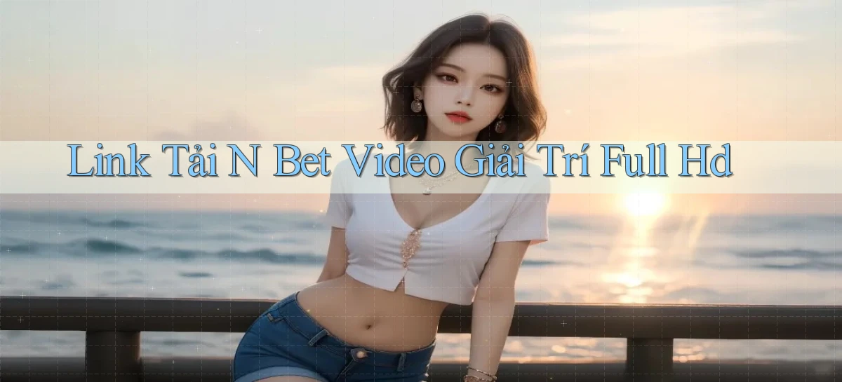 link tải n bet video giải trí full hd