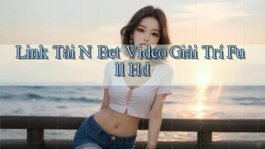 link tải n bet video giải trí full hd