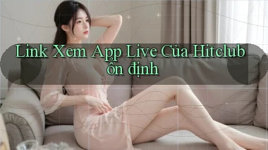 link xem app live của hitclub ổn định