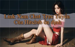 link xem chat trực tuyến của hitclub ổn định