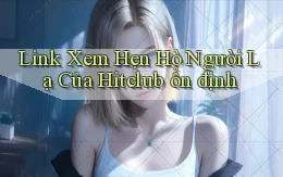 link xem hẹn hò người lạ của hitclub ổn định
