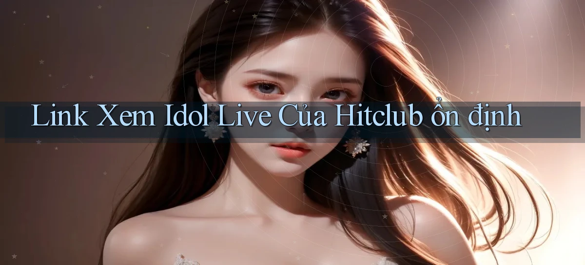 link xem idol live của hitclub ổn định