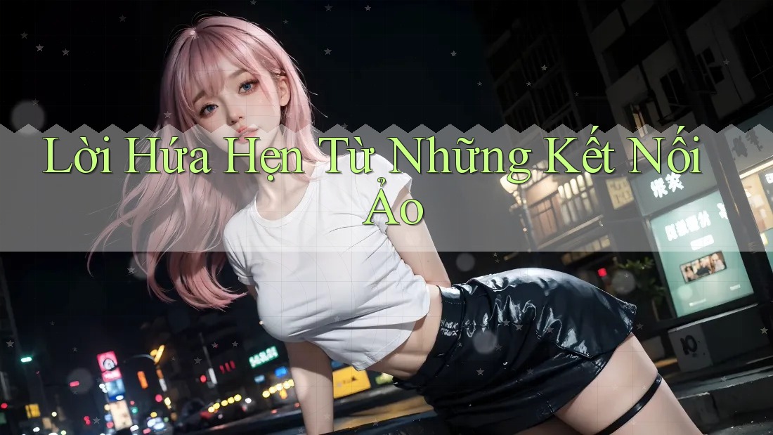 Lời Hứa Hẹn Từ Những Kết Nối Ảo