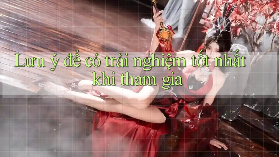 Lưu ý để có trải nghiệm tốt nhất khi tham gia Lưu ý để có trải nghiệm tốt nhất khi tham gia