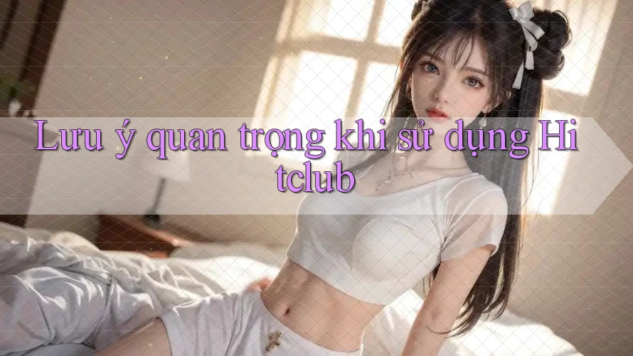 Lưu ý quan trọng khi sử dụng Hitclub Lưu ý quan trọng khi sử dụng Hitclub