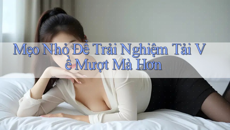Mẹo Nhỏ Để Trải Nghiệm Tải Về Mượt Mà Hơn Mẹo Nhỏ Để Trải Nghiệm Tải Về Mượt Mà Hơn