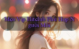 mẹo vip hitclub phù hợp người mới