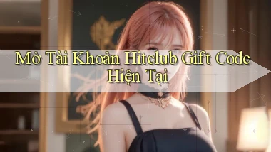 mở tài khoản hitclub gift code hiện tại