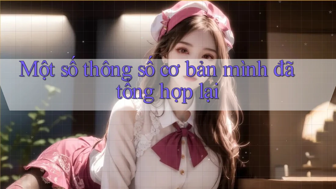 Một số thông số cơ bản mình đã tổng hợp lại Một số thông số cơ bản mình đã tổng hợp lại
