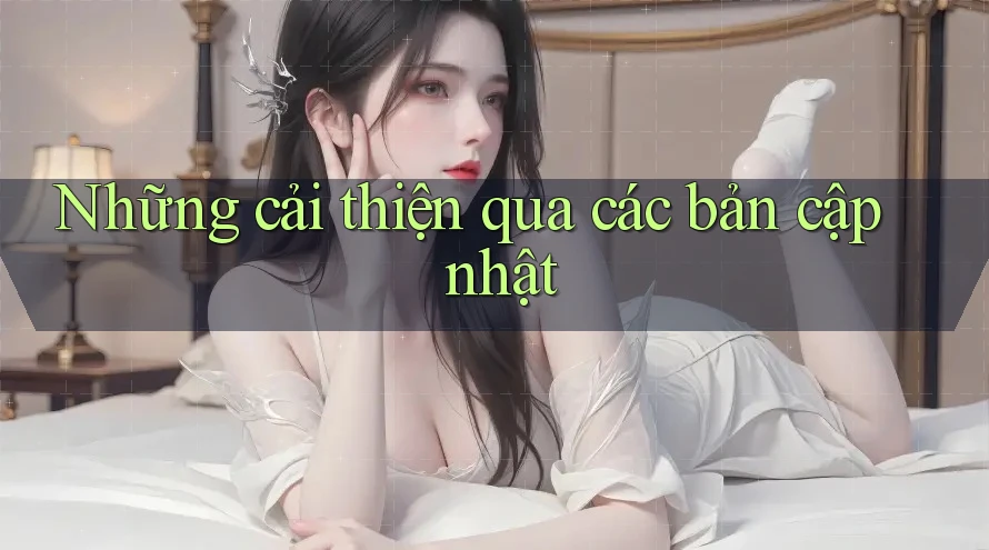 Những cải thiện qua các bản cập nhật Những cải thiện qua các bản cập nhật