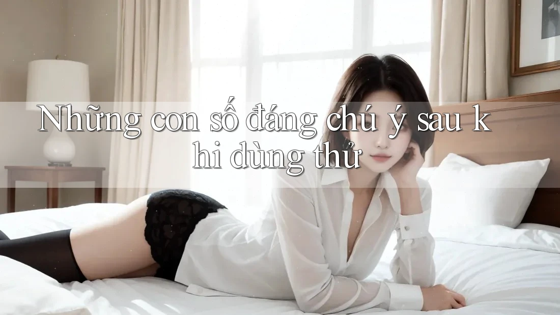 Những con số đáng chú ý sau khi dùng thử Những con số đáng chú ý sau khi dùng thử
