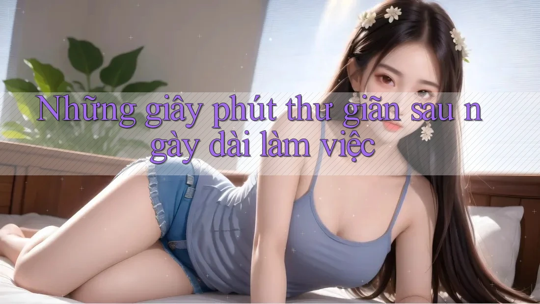 Những giây phút thư giãn sau ngày dài làm việc Những giây phút thư giãn sau ngày dài làm việc