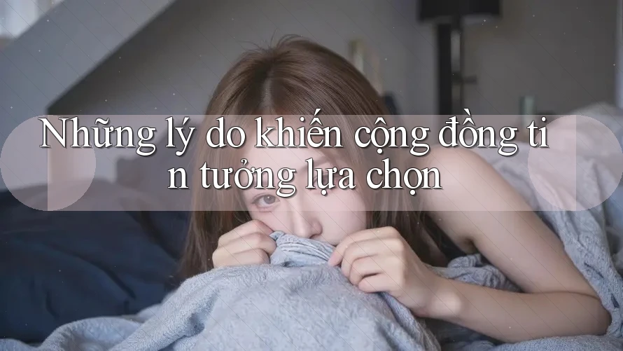 Những lý do khiến cộng đồng tin tưởng lựa chọn Những lý do khiến cộng đồng tin tưởng lựa chọn
