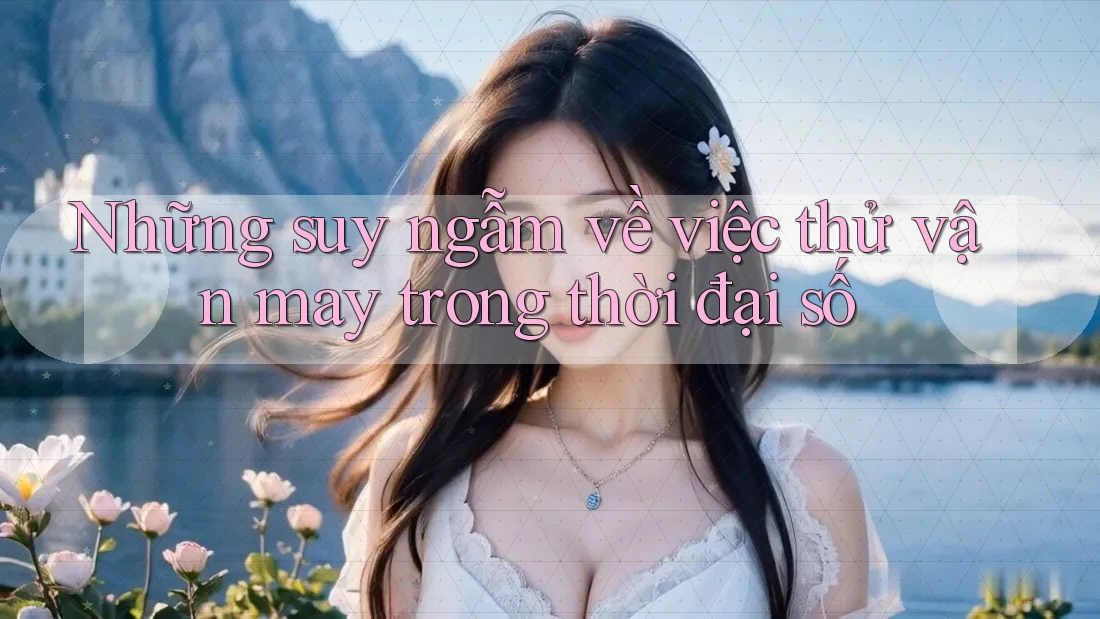 Những suy ngẫm về việc thử vận may trong thời đại số Những suy ngẫm về việc thử vận may trong thời đại số