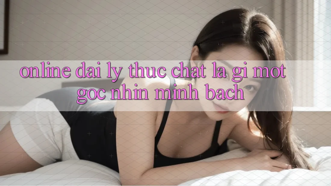 “Online Đại lý” Thực Chất Là Gì? Một Góc Nhìn Minh Bạch