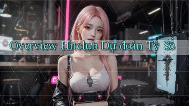 overview hitclub dự đoán tỷ số