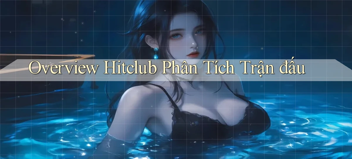 overview hitclub phân tích trận đấu