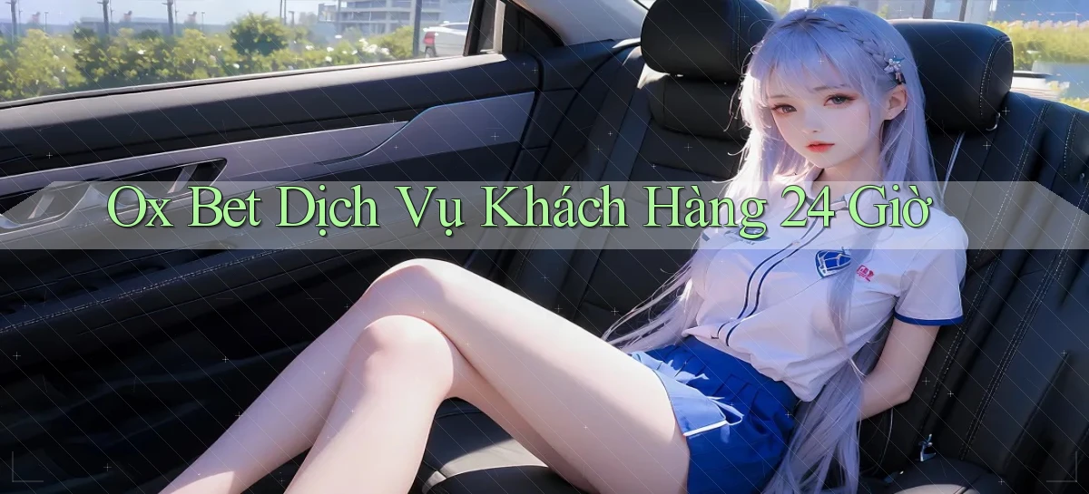 ox bet Dịch vụ khách hàng 24 giờ