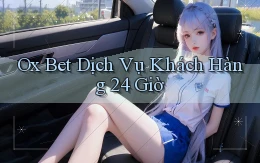 ox bet Dịch vụ khách hàng 24 giờ