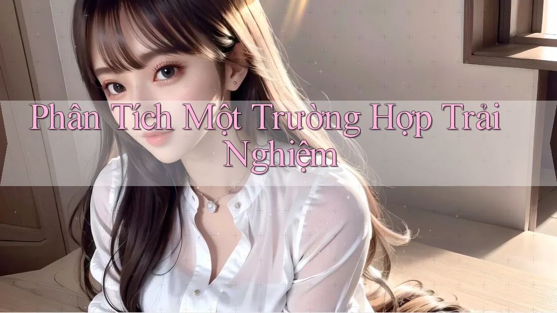 Phân Tích Một Trường Hợp Trải Nghiệm Phân Tích Một Trường Hợp Trải Nghiệm