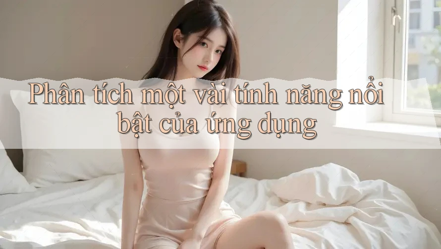 Phân tích một vài tính năng nổi bật của ứng dụng Phân tích một vài tính năng nổi bật của ứng dụng