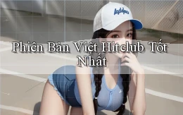 phiên bản việt hitclub tốt nhất