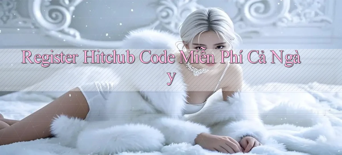 register hitclub code miễn phí cả ngày
