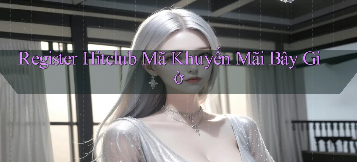 register hitclub mã khuyến mãi bây giờ