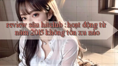 review sâu hitclub hoạt động từ năm 2015 không tốn xu nào